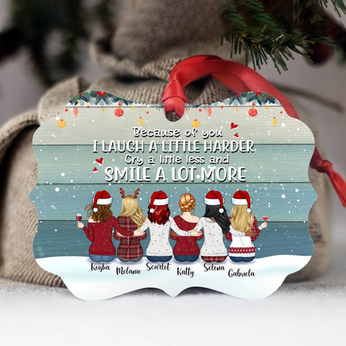 Up to 9 Women - Xmas Ornament - Because Of You I Laugh A Little Harder Cry A Little Less And Smile A Lot More - Personalized Ornament