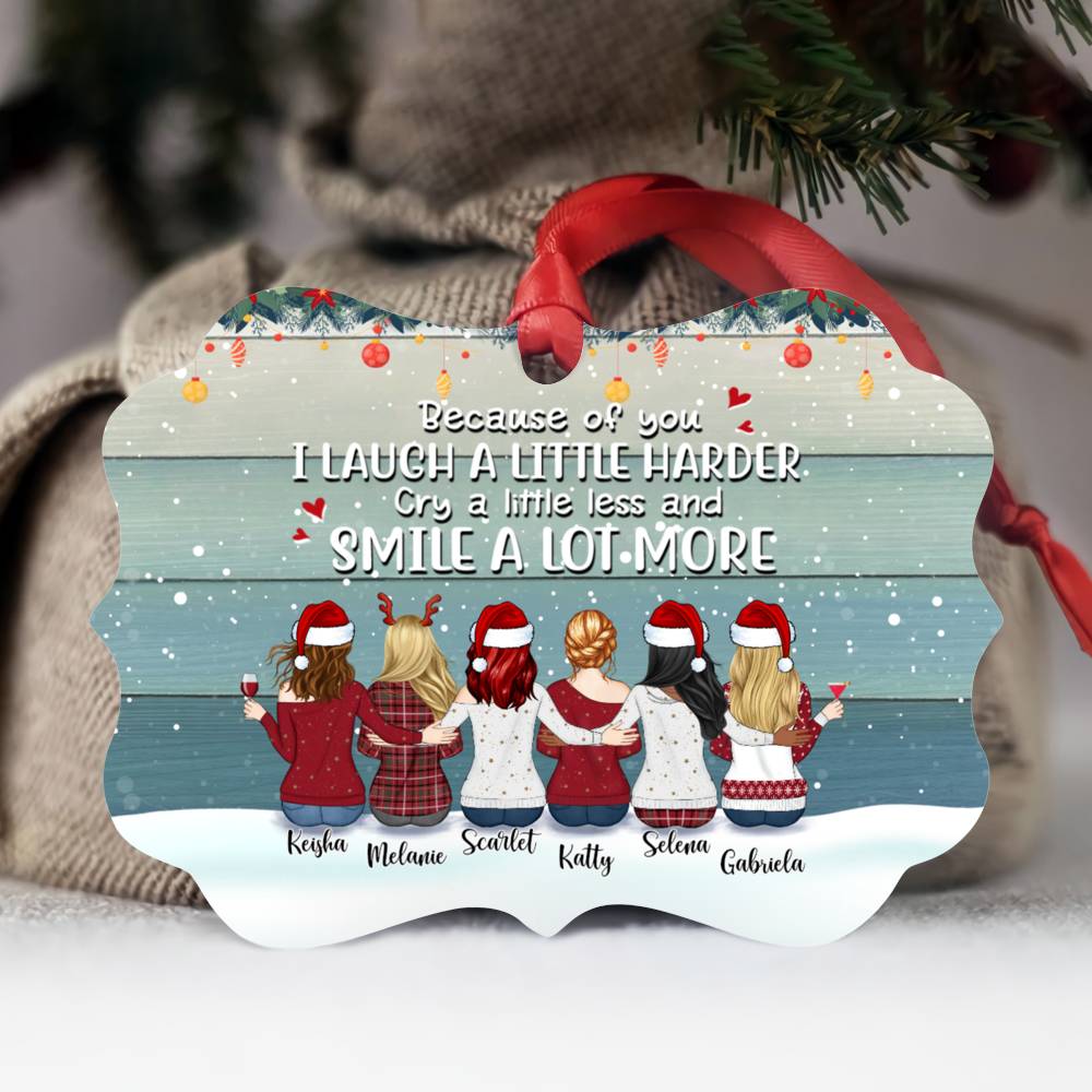 Up to 9 Women - Xmas Ornament - Because Of You I Laugh A Little Harder Cry A Little Less And Smile A Lot More - Personalized Ornament